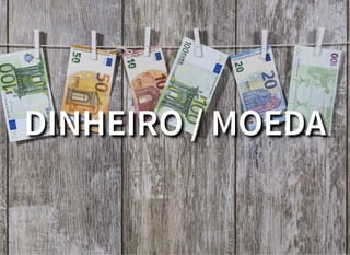DINHEIRO / MOEDA
 