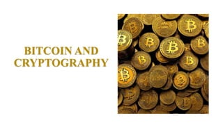 BITCOIN AND
CRYPTOGRAPHY
 