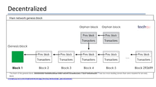Decentralized
• The “digital wallet” operates in a peer to peer mode
• When it starts, it bootstraps to find other wallets
• Originally it used the Internet Relay Chat (IRC) network
• Now based on DNS and “seed nodes”
• The wallet will synchronize with the network by downloading ALL of the transactions
starting from the GENESIS block if necessary
• 338,540 blocks at time of slide prep
• Just over 20 GB
• Using a “Gossip Protocol” the wallets share all transaction information with their peers
http://en.wikipedia.org/wiki/Gossip_protocol
 