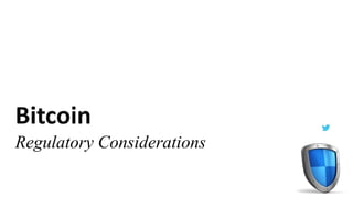 Bitcoin
Regulatory Considerations
 