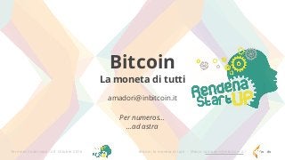 Bitcoin: la moneta di tutti - Marco <amadori@inbitcoin.it>Terme di Caderzone - 28 Ottobre 2016
Bitcoin
La moneta di tutti
amadori@inbitcoin.it
Per numeros...
...ad astra
 