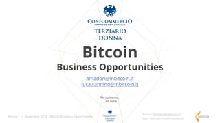 Marco <amadori@inbitcoin.it>
Luca <luca.sannino@inbitcoin.it>
Arezzo - 15 Novembre 2016 - Bitcoin Business Opportunities
Bitcoin
Business Opportunities
amadori@inbitcoin.it
luca.sannino@inbitcoin.it
Per numeros...
...ad astra
 