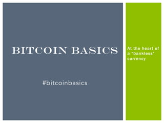 At the heart of
a “bankless”
currency
BITCOIN BASICS
#bitcoinbasics
 