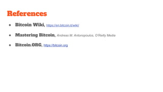 References
● Bitcoin Wiki, https://en.bitcoin.it/wiki/
● Mastering Bitcoin, Andreas M. Antonopoulos, O’Reilly Media
● Bitc...