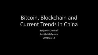 Bitcoin, Blockchain and
Current Trends in China
Benjamin Chodroff
ben@elabify.com
2021/03/14
 