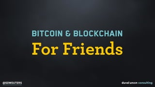 @SDWOUTERS
Bitcoin & Blockchain
For Friends
 
