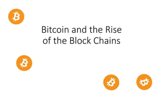 Bitcoin and the Rise
of the Block Chains
 