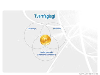www.vestforsk.no
Tverrfagleg!
Teknologi Økonomi
Sosial kontrakt
(”konsensus-modell”)
 