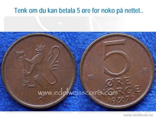 www.vestforsk.no
Tenk om du kan betala 5 øre for noko på nettet..
 