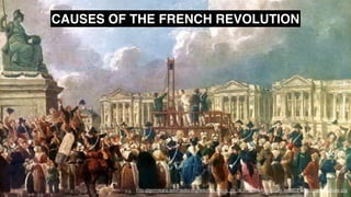 http://commons.wikimedia.org/wiki/File:Place_de_la_R%C3%A9volution_ex%C3%A9cution_capitale.jpg
CAUSES OF THE FRENCH REVOLUTION
 