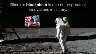 Bitcoin’s blockchain is one of the greatest
innovations in history.
http://commons.wikimedia.org/wiki/Apollo_11#mediaviewer/File:Buzz_Aldrin_and_the_U.S._ﬂag_on_the_Moon_-_GPN-2001-000012.jpg
 