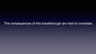 The consequences of this breakthrough are hard to overstate.
 
