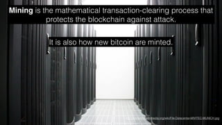 Mining is the mathematical transaction-clearing process that
protects the blockchain against attack.
http://commons.wikimedia.org/wiki/File:Datacenter-MIVITEC-MUNICH.jpg
It is also how new bitcoin are minted.
 