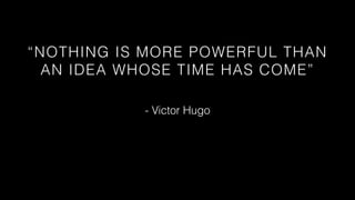 http://commons.wikimedia.org/wiki/Moon#mediaviewer/File:Moon_merged_small.jpg
“NOTHING IS MORE POWERFUL THAN
AN IDEA WHOSE TIME HAS COME”
- Victor Hugo
 