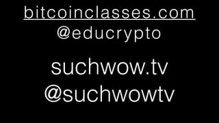 http://commons.wikimedia.org/wiki/Moon#mediaviewer/File:Moon_merged_small.jpg
bitcoinclasses.com
@educrypto
suchwow.tv
@suchwowtv
 