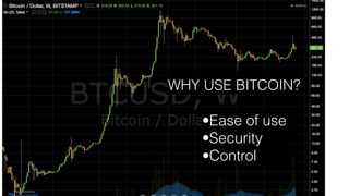 WHY USE BITCOIN?
•Ease of use
•Security
•Control
 
