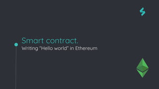 Smart contract.
Writing “Hello world” in Ethereum
 