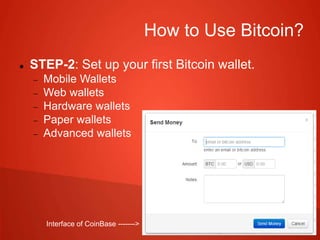 How to Use Bitcoin?
 STEP-2: Set up your first Bitcoin wallet.
 Mobile Wallets
 Web wallets
 Hardware wallets
 Paper wallets
 Advanced wallets
Interface of CoinBase ------->
 