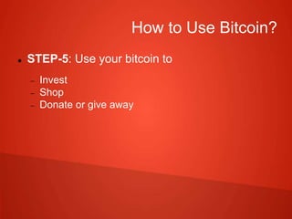 How to Use Bitcoin?
 STEP-5: Use your bitcoin to
 Invest
 Shop
 Donate or give away
 