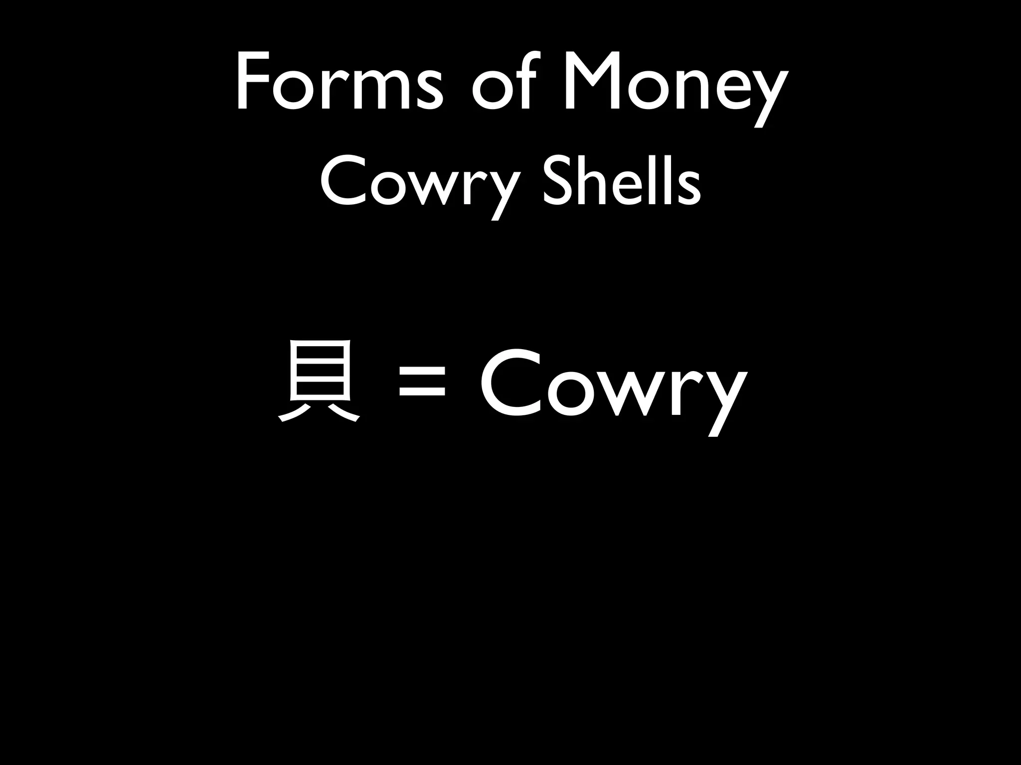 Forms of Money
  Cowry Shells

 貝 = Cowry
 