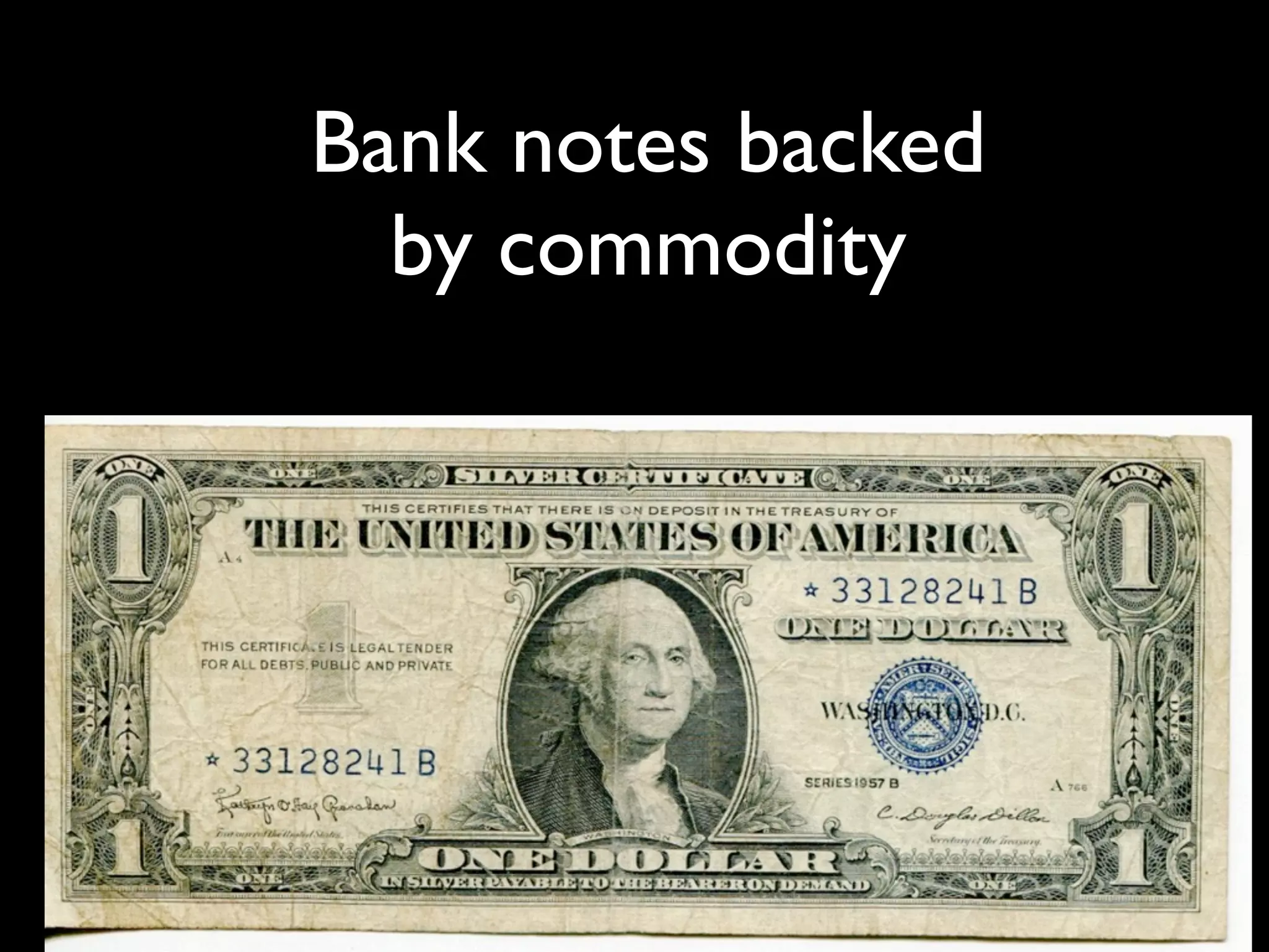 Bank notes backed
  by commodity
 
