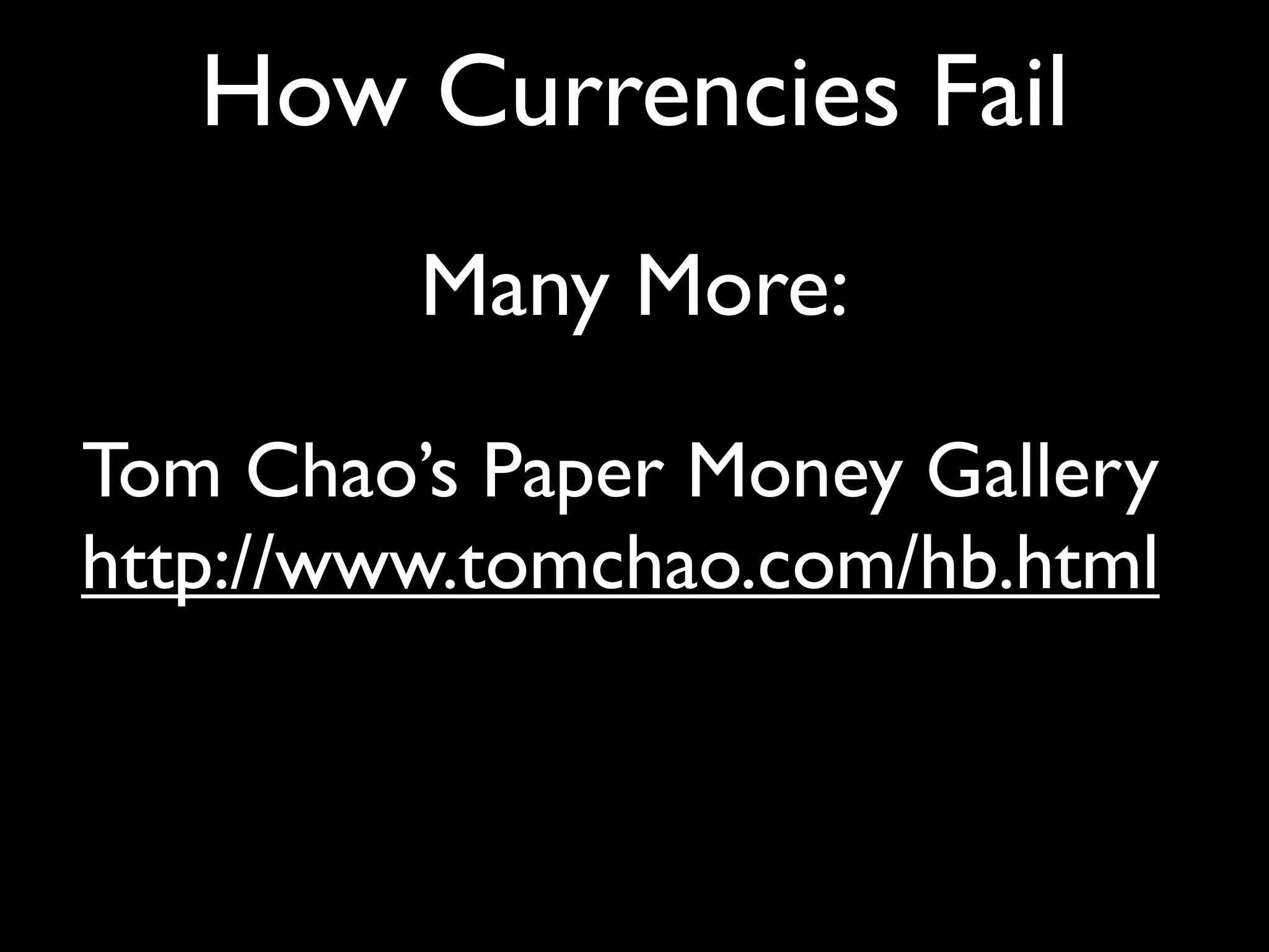 How Currencies Fail
         Many More:

Tom Chao’s Paper Money Gallery
http://www.tomchao.com/hb.html
 
