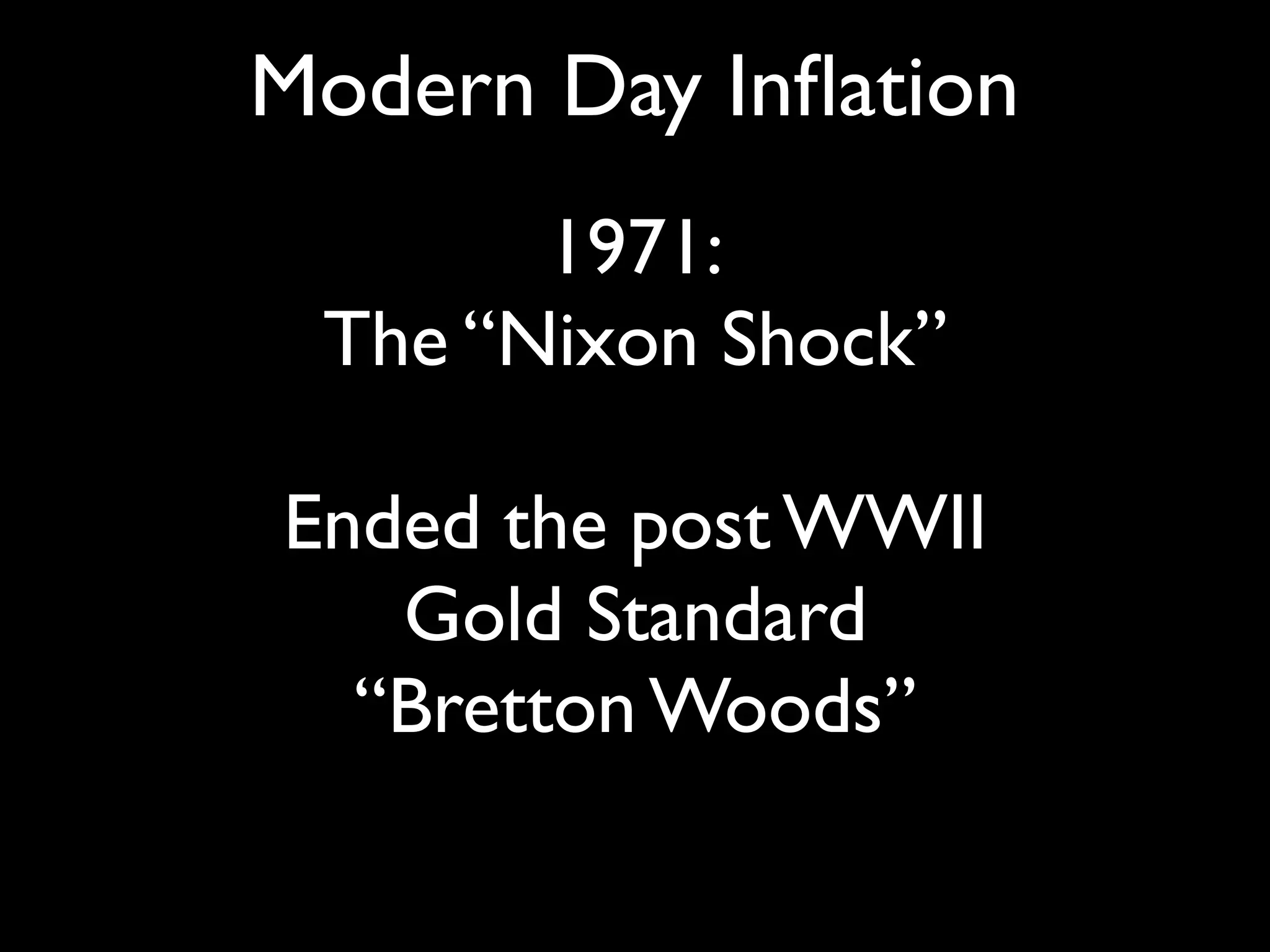 Modern Day Inﬂation
       1971:
 The “Nixon Shock”

Ended the post WWII
   Gold Standard
  “Bretton Woods”
 