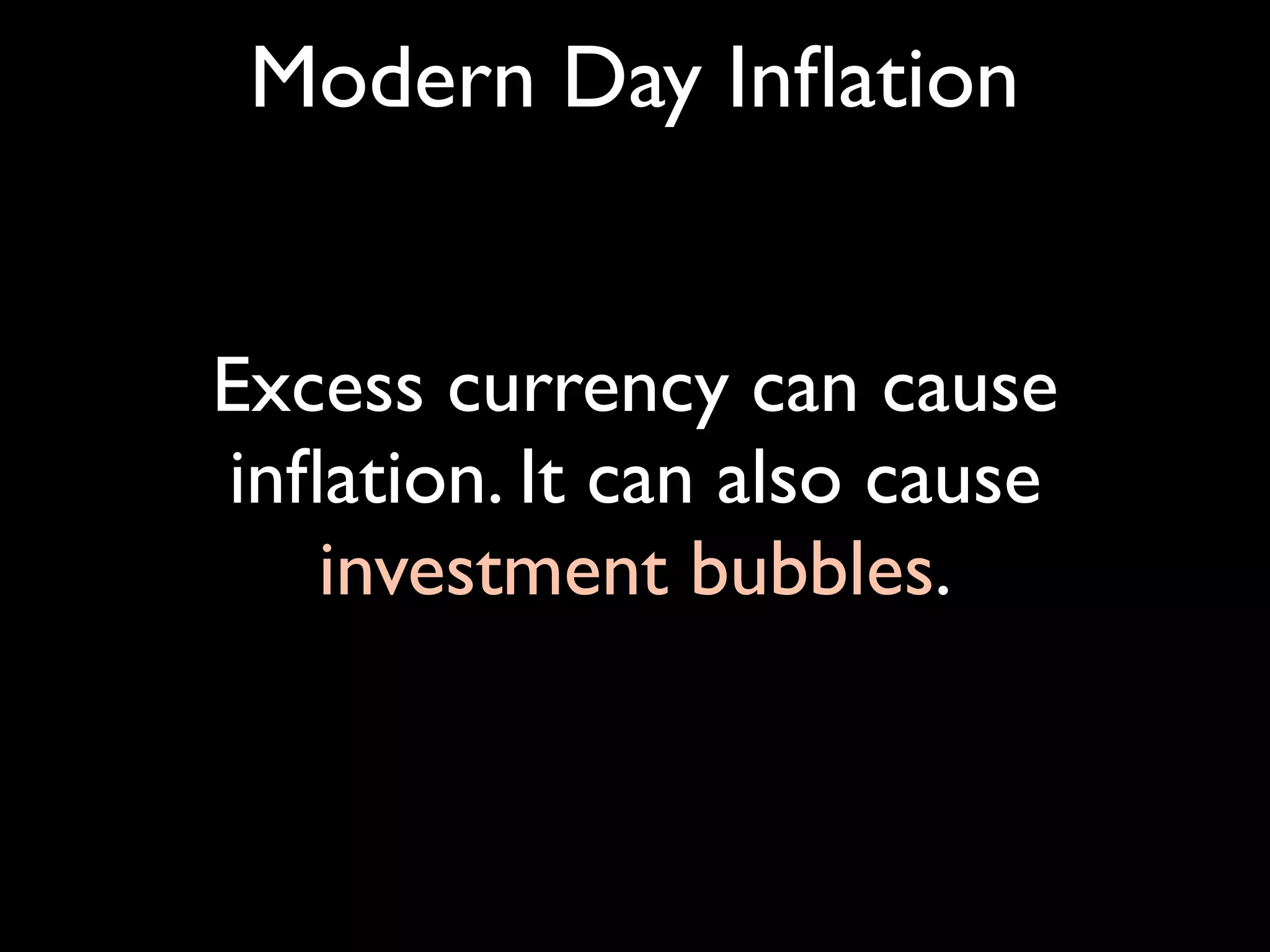 Modern Day Inﬂation


Excess currency can cause
inﬂation. It can also cause
   investment bubbles.
 