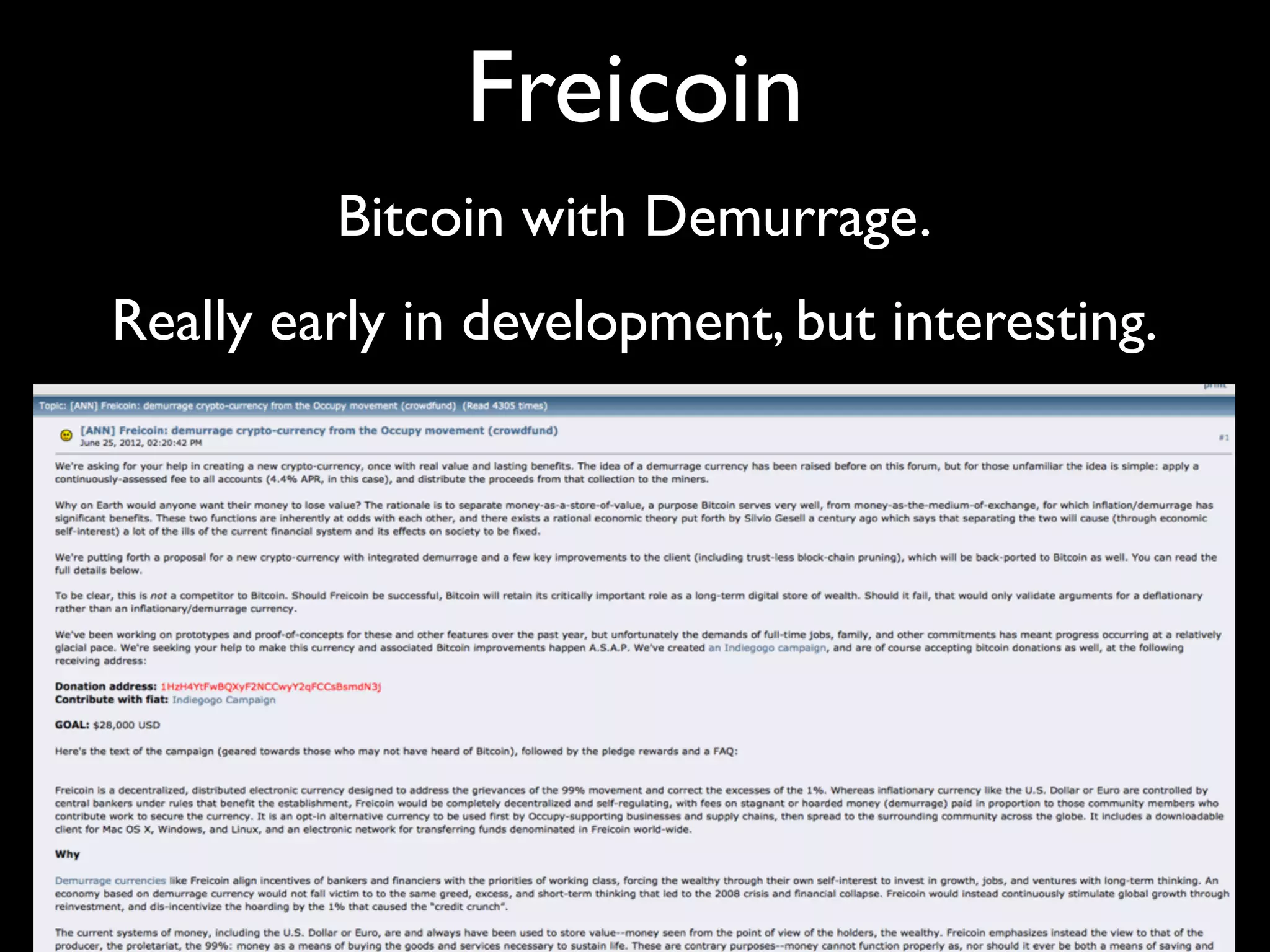 Freicoin
         Bitcoin with Demurrage.
Really early in development, but interesting.
 