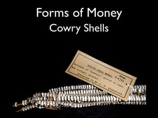 Forms of Money
  Cowry Shells

 貝 = Cowry
 