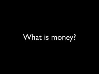 What is money?
 