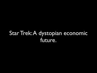 Star Trek: A dystopian economic
              future.
 