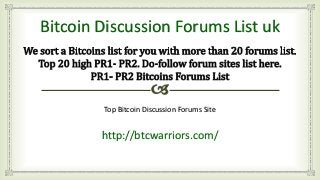 Top Bitcoin Discussion Forums Site
http://btcwarriors.com/
Bitcoin Discussion Forums List uk
 
