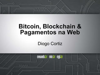 Bitcoin, Blockchain &
Pagamentos na Web
Diogo Cortiz
 