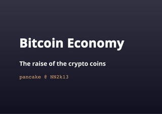 Bitcoin Economy
The raise of the crypto coins
pnae@N21
ack
Nk3

 