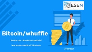 Bitcoin/whuffie
Realisé par : Nourhene Loudhaief
1ére année mastère E-Business
2020/2021
 