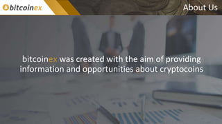 bitcoinex was created with the aim of providing
information and opportunities about cryptocoins
About Us
 