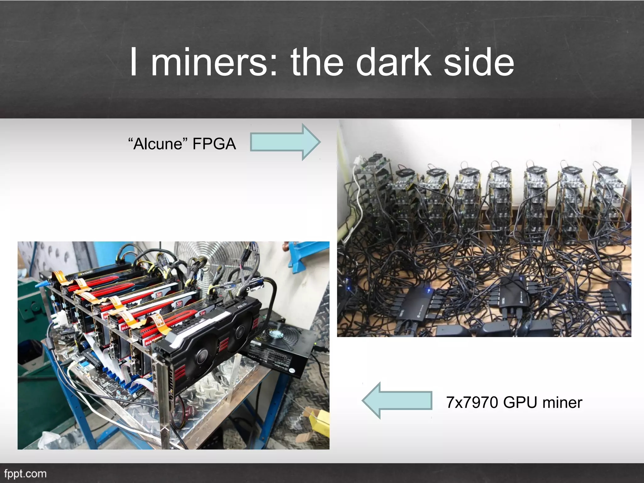 I miners: the dark side
“Alcune” FPGA
7x7970 GPU miner
 