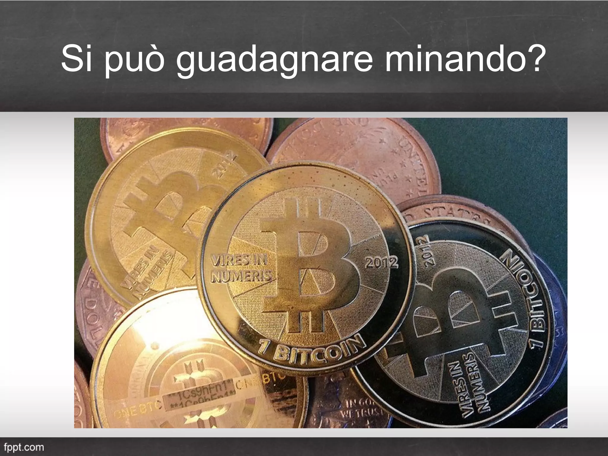 Si può guadagnare minando?
• Calcolatori di ROI
Ad esempio: http://www.coinwarz.com
• Aumento dei miner => diminuzione del
guadagno
• Costo della corrente elettrica in Italia
 