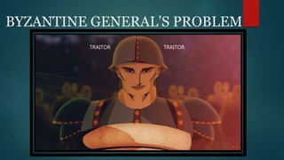 BYZANTINE GENERAL’S PROBLEM
TRAITOR TRAITOR
 