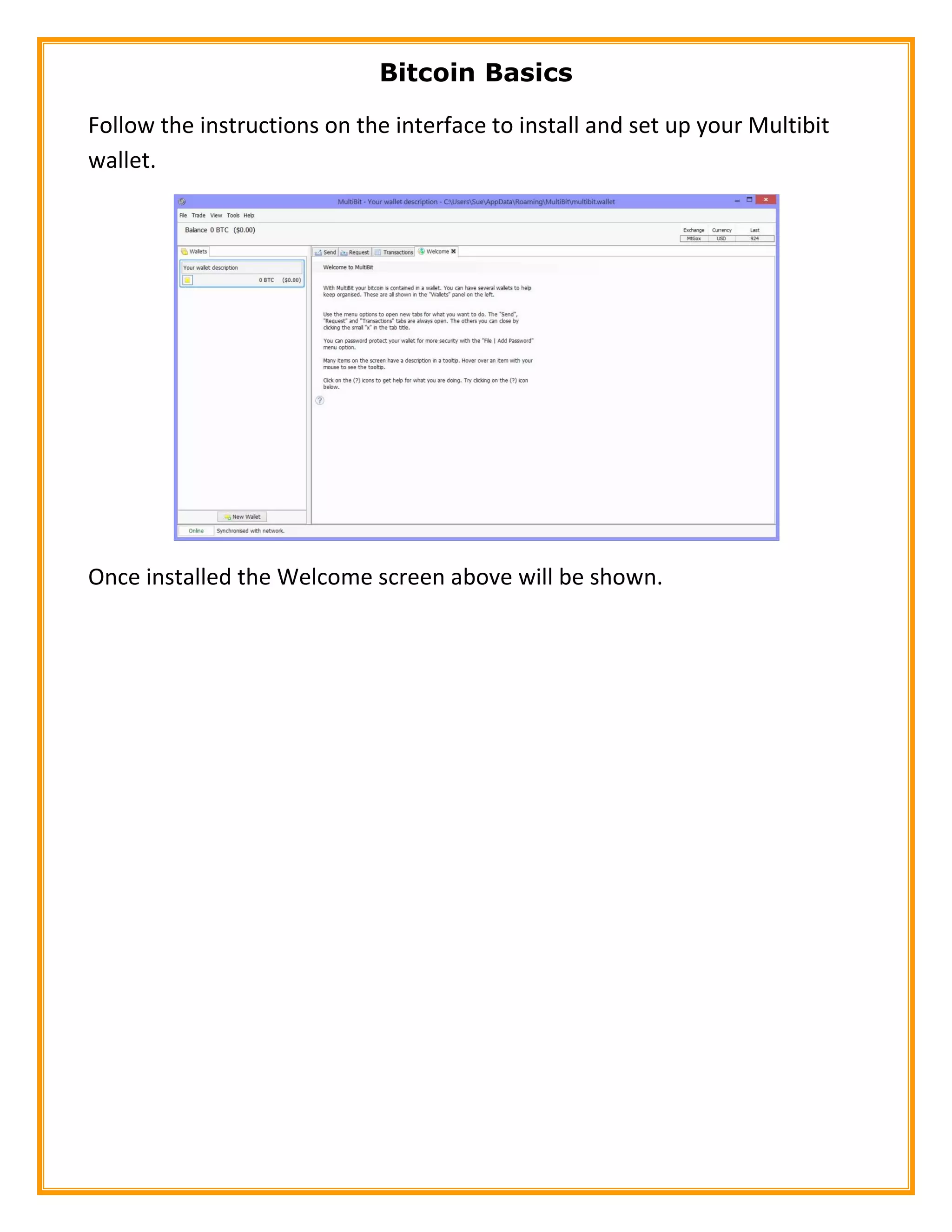 Bitcoin Basics
Follow the instructions on the interface to install and set up your Multibit
wallet.
Once installed the Welcome screen above will be shown.
 