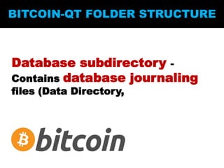 Database subdirectory -
Contains database journaling
files (Data Directory,
BITCOIN-QT FOLDER STRUCTURE
 