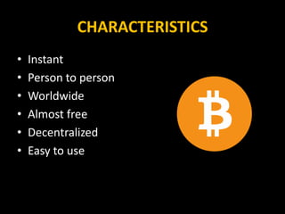 CHARACTERISTICS
• Instant
• Person to person
• Worldwide
• Almost free
• Decentralized
• Easy to use
 