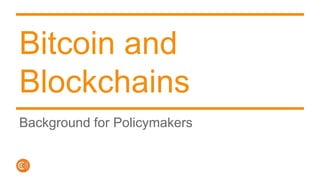 Bitcoin and
Blockchains
Background for Policymakers
 