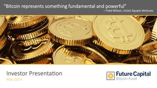 1
Investor Presentation
July 2014
“Bitcoin represents something fundamental and powerful”
– Fred Wilson, Union Square Ventures
 