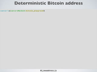Deterministic Bitcoin address
01_newaddress.js
 