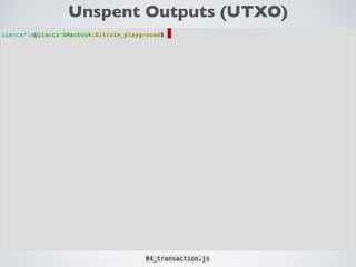 Unspent Outputs (UTXO)
04_transaction.js
 
