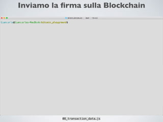Inviamo la ﬁrma sulla Blockchain
08_transaction_data.js
 