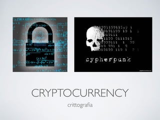 CRYPTOCURRENCY
crittograﬁa
 