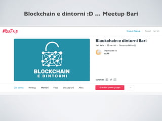 Blockchain e dintorni :D … Meetup Bari
 